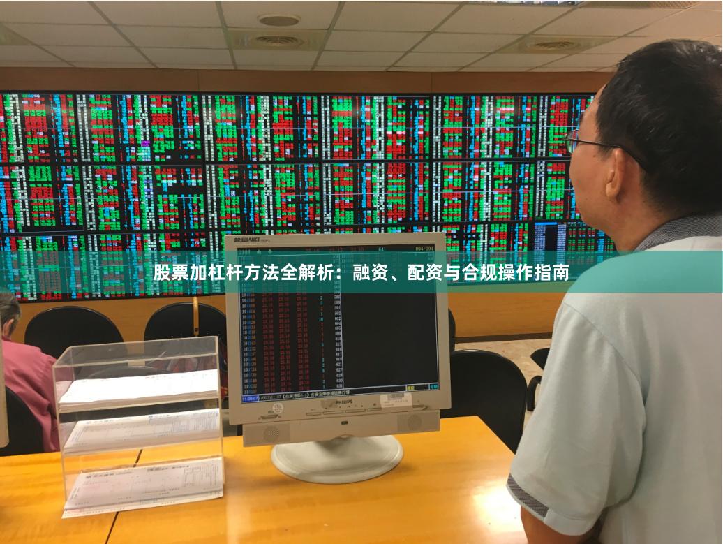 股票加杠杆方法全解析：融资、配资与合规操作指南